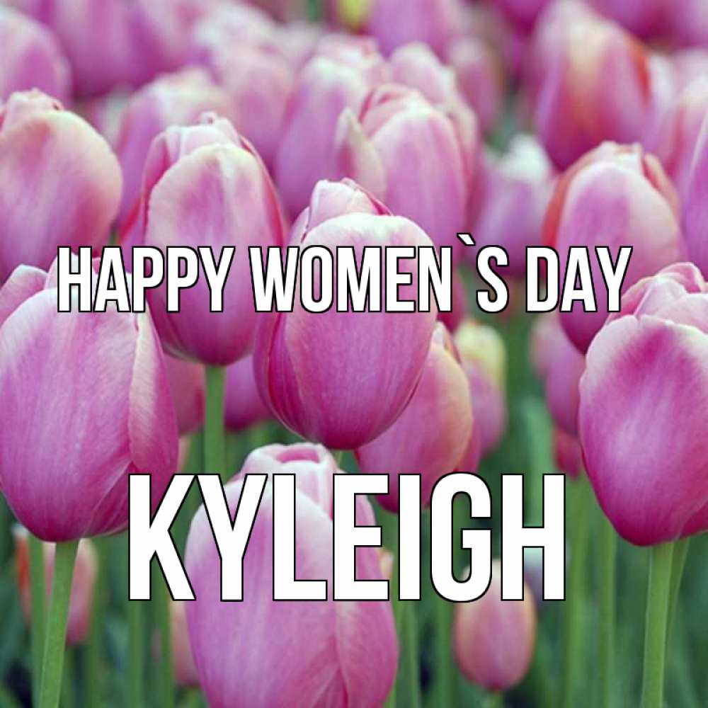 Greetings card с именем, Kyleigh happy women`s day на международный женский день 3 Greetings with text for free download 